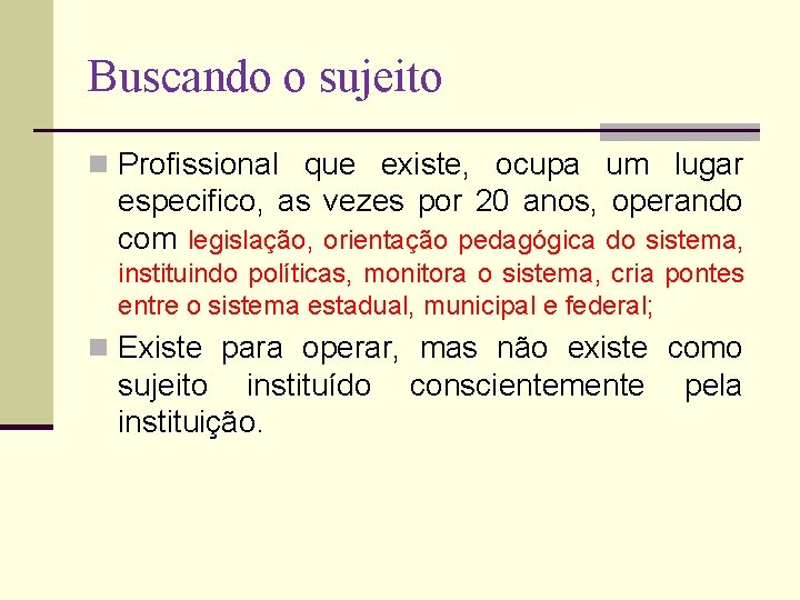 Buscando o sujeito n Profissional que existe, ocupa um lugar especifico, as vezes por