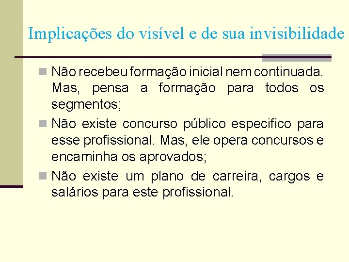 Implicações do visível e de sua invisibilidade n Não recebeu formação inicial nem continuada.