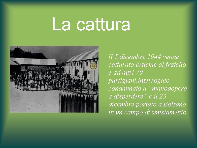 La cattura Il 5 dicembre 1944 venne catturato insieme al fratello e ad altri