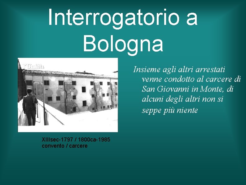 Interrogatorio a Bologna Insieme agli altri arrestati venne condotto al carcere di San Giovanni