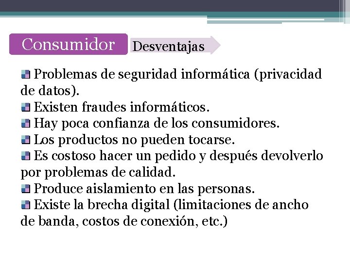 Consumidor Desventajas Problemas de seguridad informática (privacidad de datos). Existen fraudes informáticos. Hay poca