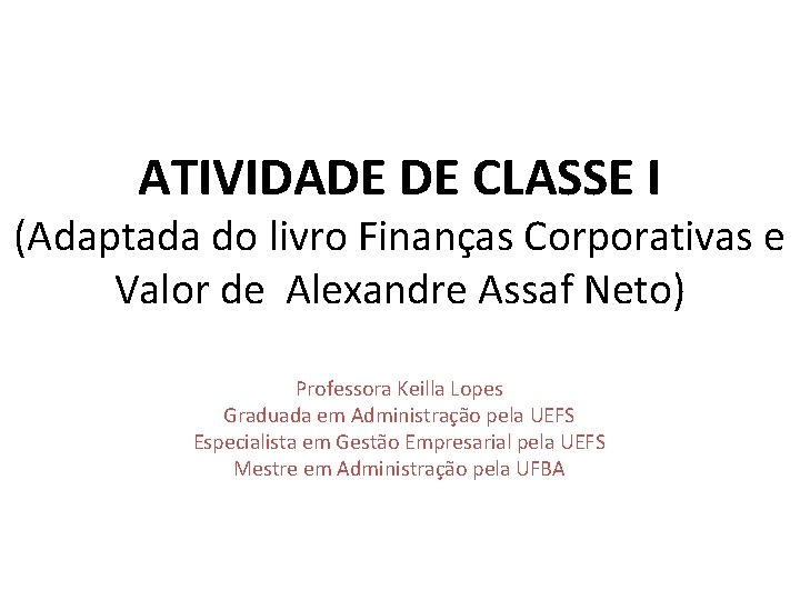 ATIVIDADE DE CLASSE I (Adaptada do livro Finanças Corporativas e Valor de Alexandre Assaf