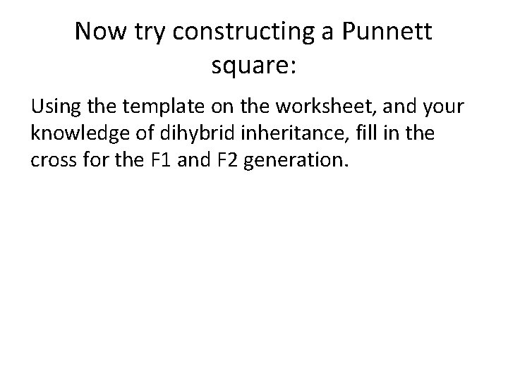 Now try constructing a Punnett square: Using the template on the worksheet, and your