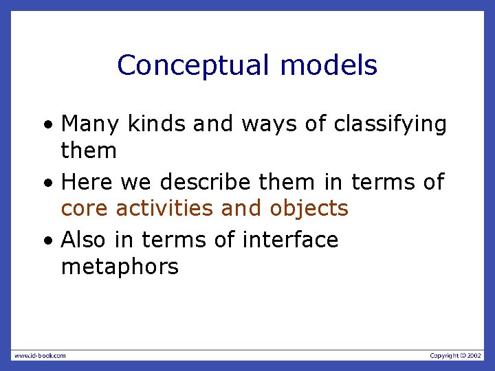 Conceptual models • Many kinds and ways of classifying them • Here we describe