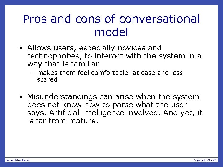 Pros and cons of conversational model • Allows users, especially novices and technophobes, to