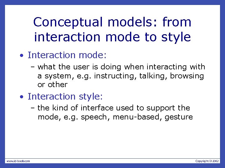 Conceptual models: from interaction mode to style • Interaction mode: – what the user