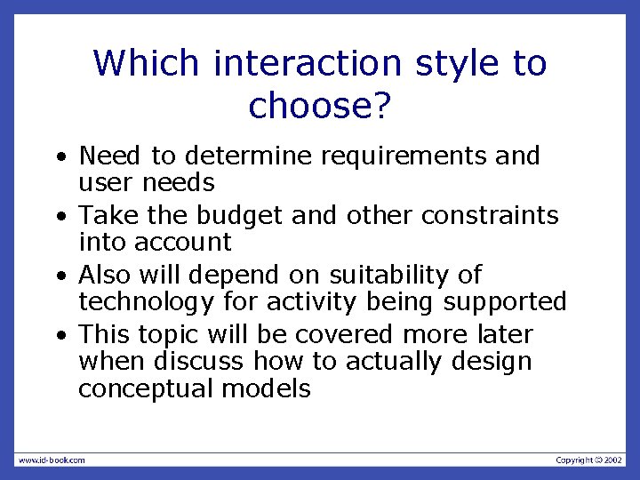 Which interaction style to choose? • Need to determine requirements and user needs •