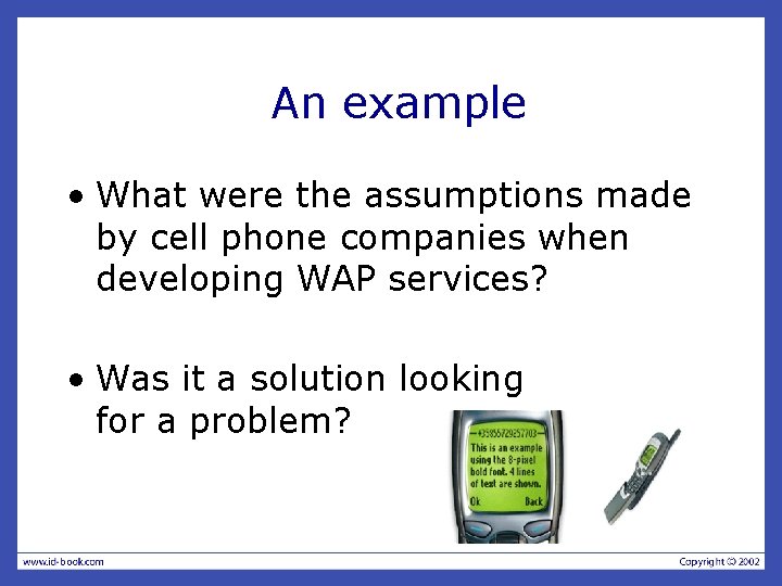 An example • What were the assumptions made by cell phone companies when developing