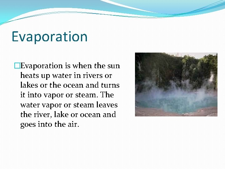 Evaporation �Evaporation is when the sun heats up water in rivers or lakes or