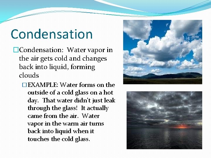 Condensation �Condensation: Water vapor in the air gets cold and changes back into liquid,