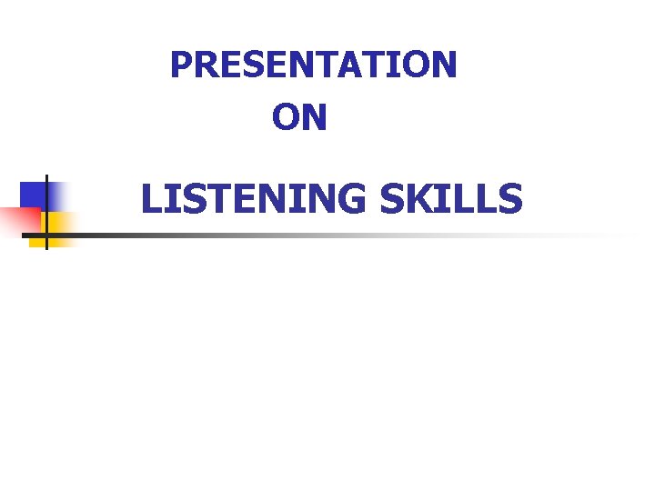PRESENTATION ON LISTENING SKILLS 