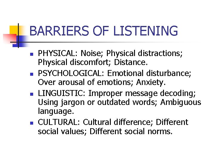 BARRIERS OF LISTENING n n PHYSICAL: Noise; Physical distractions; Physical discomfort; Distance. PSYCHOLOGICAL: Emotional
