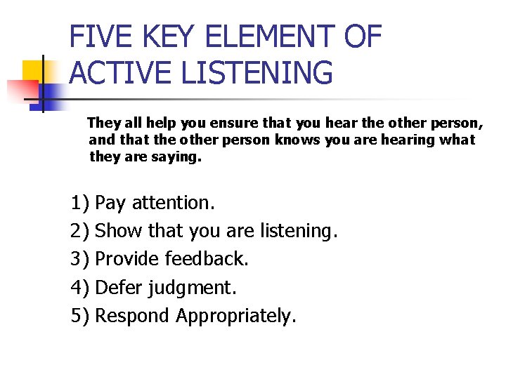 FIVE KEY ELEMENT OF ACTIVE LISTENING They all help you ensure that you hear