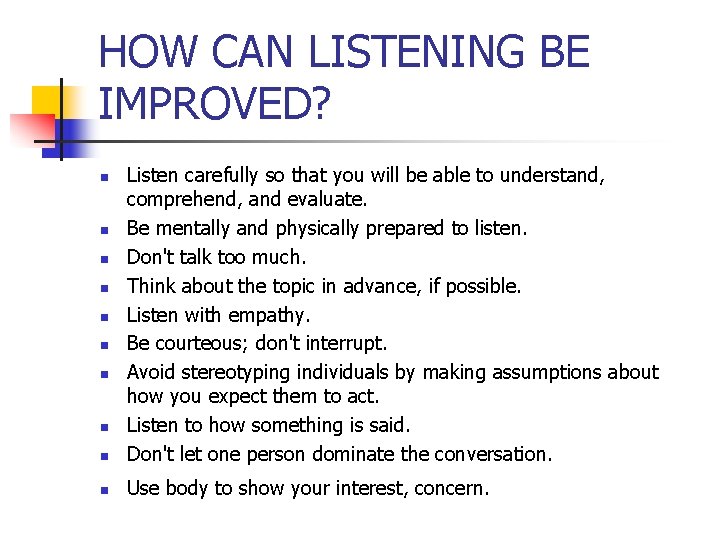 HOW CAN LISTENING BE IMPROVED? n Listen carefully so that you will be able