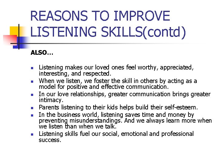 REASONS TO IMPROVE LISTENING SKILLS(contd) ALSO… n n n Listening makes our loved ones