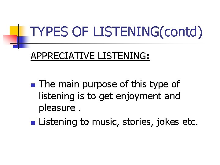 TYPES OF LISTENING(contd) APPRECIATIVE LISTENING: n n The main purpose of this type of