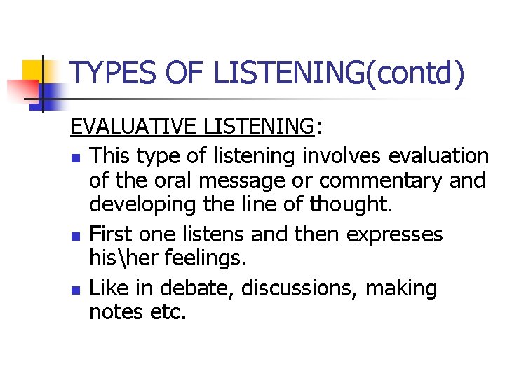 TYPES OF LISTENING(contd) EVALUATIVE LISTENING: n This type of listening involves evaluation of the