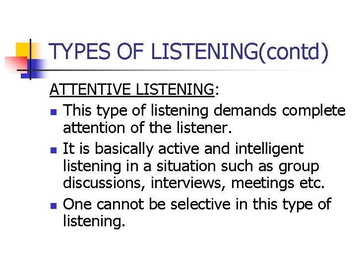 TYPES OF LISTENING(contd) ATTENTIVE LISTENING: n This type of listening demands complete attention of