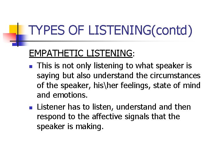 TYPES OF LISTENING(contd) EMPATHETIC LISTENING: n n This is not only listening to what