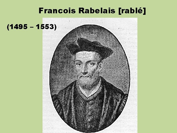 Francois Rabelais [rablé] (1495 – 1553) 