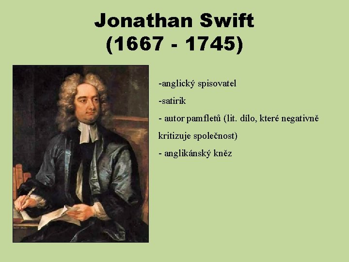 Jonathan Swift (1667 - 1745) -anglický spisovatel -satirik - autor pamfletů (lit. dílo, které