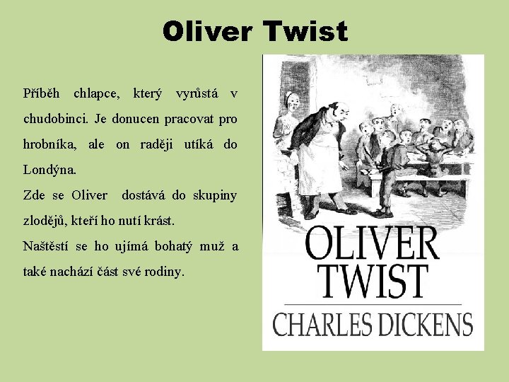 Oliver Twist Příběh chlapce, který vyrůstá v chudobinci. Je donucen pracovat pro hrobníka, ale