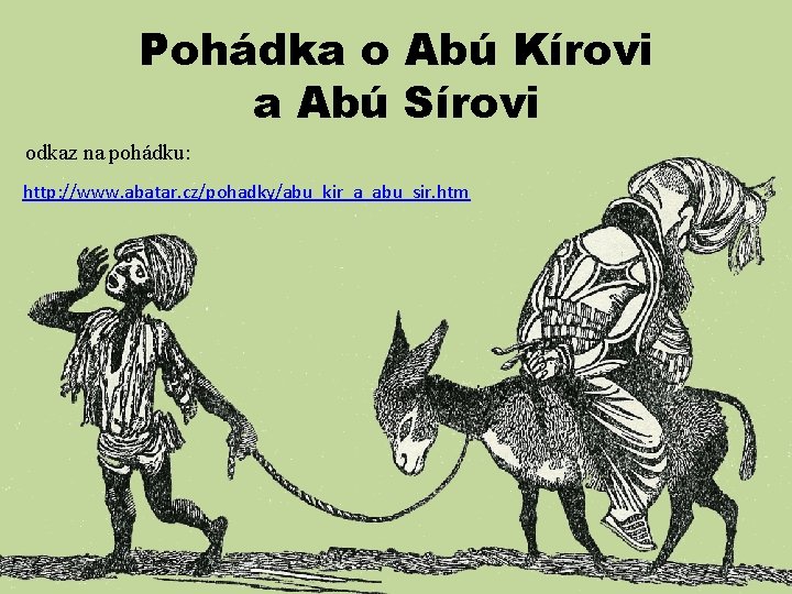 Pohádka o Abú Kírovi a Abú Sírovi odkaz na pohádku: http: //www. abatar. cz/pohadky/abu_kir_a_abu_sir.