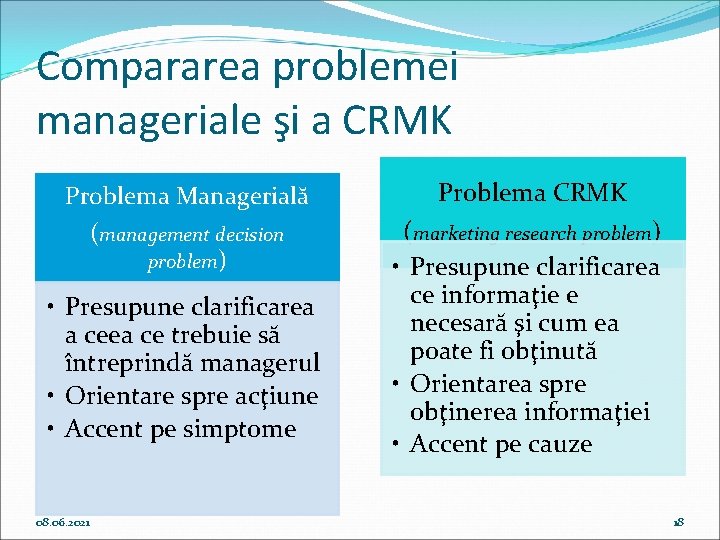 Compararea problemei manageriale şi a CRMK Problema Managerială (management decision problem) • Presupune clarificarea