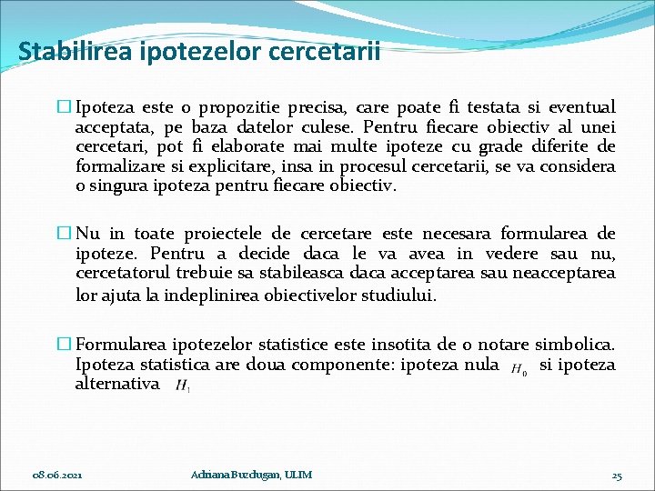 Stabilirea ipotezelor cercetarii � Ipoteza este o propozitie precisa, care poate fi testata si