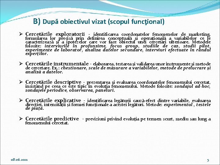 B) După obiectivul vizat (scopul funcţional) Ø Cercetările exploratorii - identificarea coordonatelor fenomenelor de