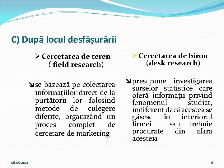 C) După locul desfăşurării 08. 06. 2021 Ø Cercetarea de teren ( field research)