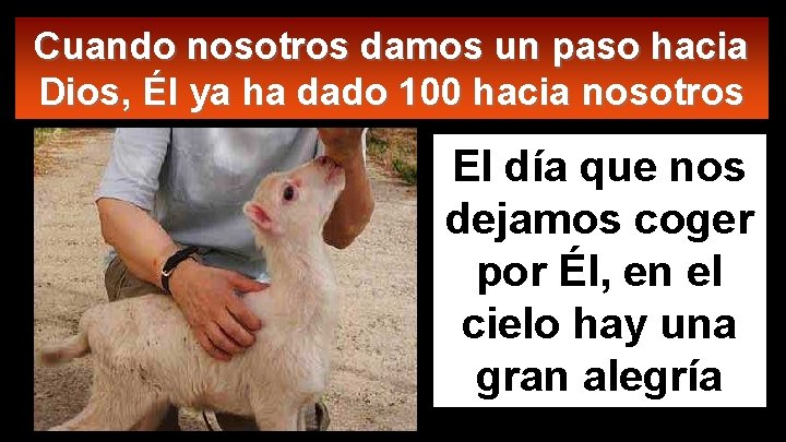 Cuando nosotros damos un paso hacia Dios, Él ya ha dado 100 hacia nosotros