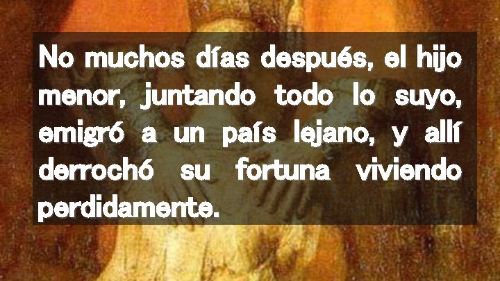 No muchos días después, el hijo menor, juntando todo lo suyo, emigró a un