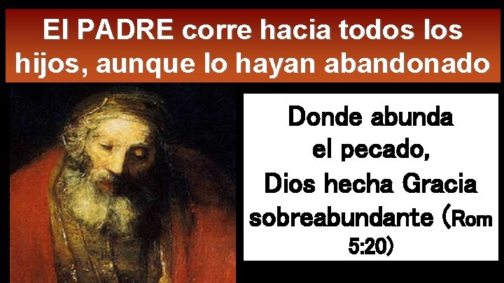 El PADRE corre hacia todos los hijos, aunque lo hayan abandonado Donde abunda el