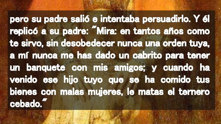 pero su padre salió e intentaba persuadirlo. Y él replicó a su padre: "Mira: