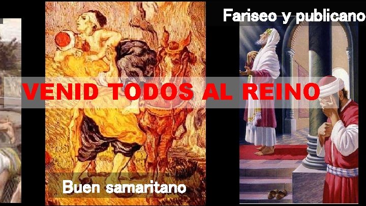 Fariseo y publicano VENID TODOS AL REINO Buen samaritano 