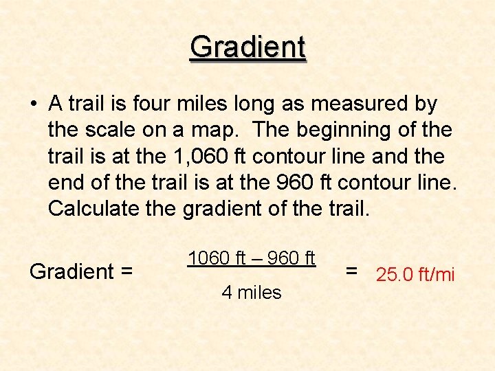 Gradient • A trail is four miles long as measured by the scale on