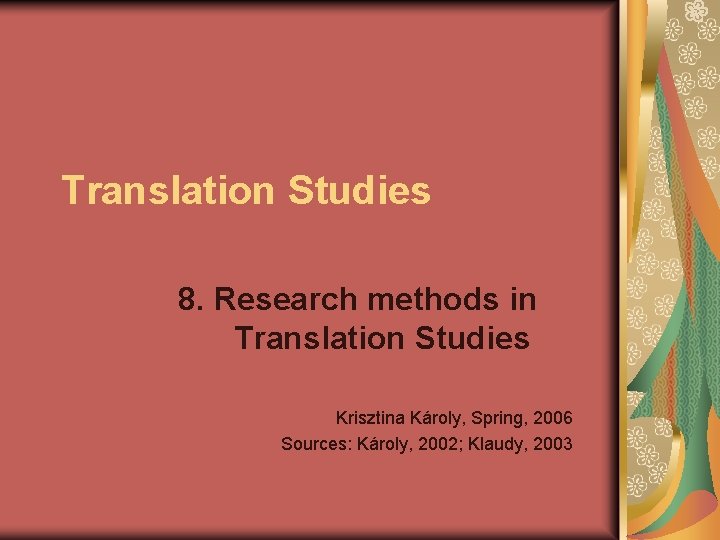 Translation Studies 8. Research methods in Translation Studies Krisztina Károly, Spring, 2006 Sources: Károly,