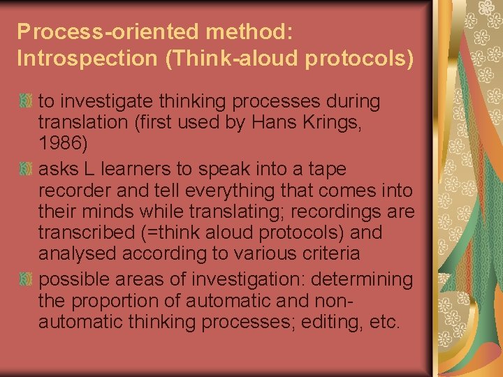 Process-oriented method: Introspection (Think-aloud protocols) to investigate thinking processes during translation (first used by