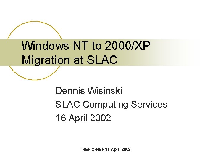 Windows NT to 2000/XP Migration at SLAC Dennis Wisinski SLAC Computing Services 16 April