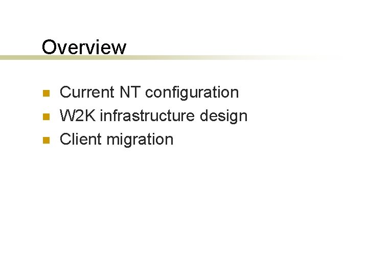 Overview n n n Current NT configuration W 2 K infrastructure design Client migration