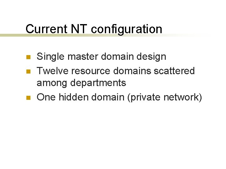 Current NT configuration n Single master domain design Twelve resource domains scattered among departments