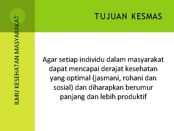 ILMU KESEHATAN MASYARAKAT TUJUAN KESMAS Agar setiap individu dalam masyarakat dapat mencapai derajat kesehatan