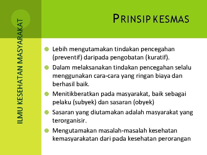 ILMU KESEHATAN MASYARAKAT P RINSIP KESMAS Lebih mengutamakan tindakan pencegahan (preventif) daripada pengobatan (kuratif).