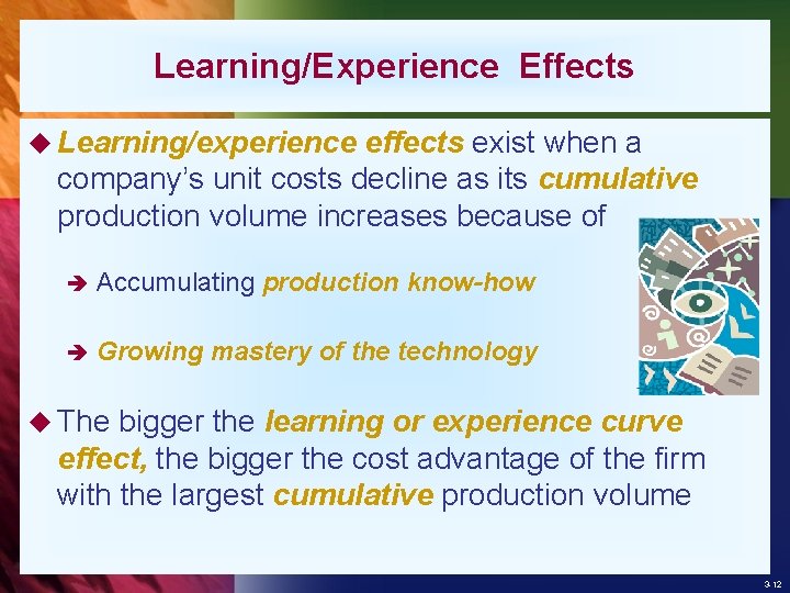 Learning/Experience Effects u Learning/experience effects exist when a company’s unit costs decline as its