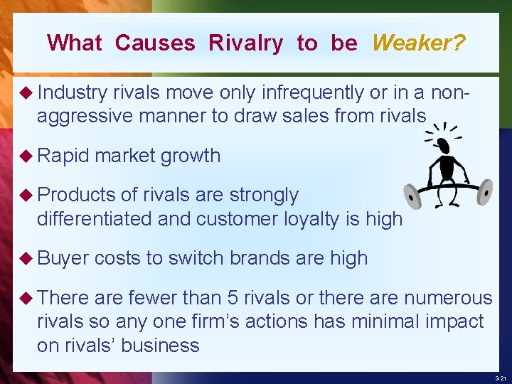 What Causes Rivalry to be Weaker? u Industry rivals move only infrequently or in