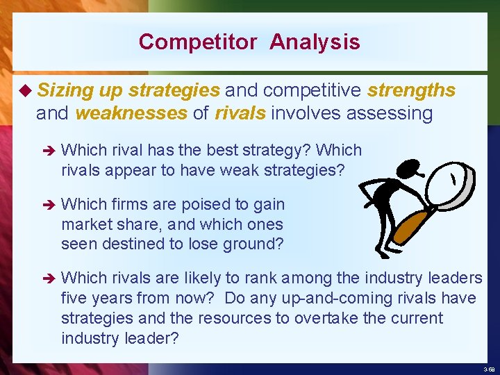 Competitor Analysis u Sizing up strategies and competitive strengths and weaknesses of rivals involves