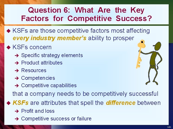 Question 6: What Are the Key Factors for Competitive Success? u KSFs are those