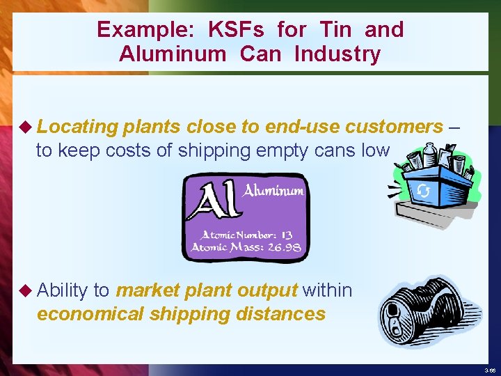 Example: KSFs for Tin and Aluminum Can Industry u Locating plants close to end-use