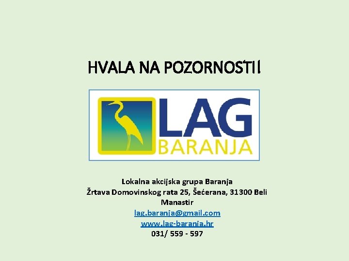 HVALA NA POZORNOSTI! Lokalna akcijska grupa Baranja Žrtava Domovinskog rata 25, Šećerana, 31300 Beli